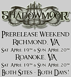 Meet Anthony S. Waters and Darrell Riche at the Richmond, VA and Roanoke, VA Shadowmoor Prereleases! Click here for more details!