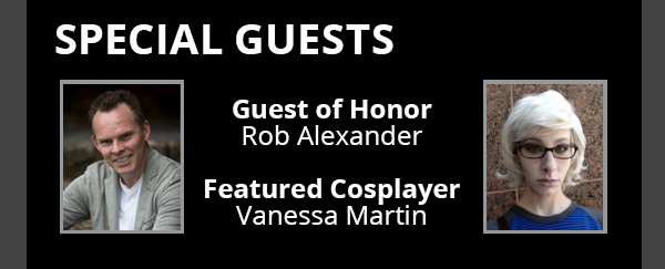 Special Guests: Guest of Honor Rob Alexander and Featured Cosplayer Vanessa Martin